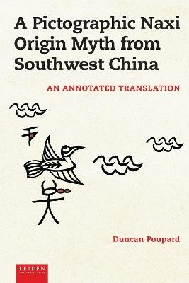 A Pictographic Naxi Origin Myth from Southwest China: An Annotated Translation - Duncan Poupard - cover