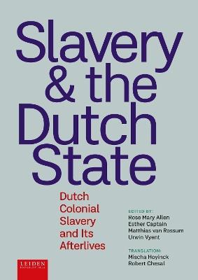 Slavery and the Dutch State: Dutch Colonial Slavery and Its Afterlives - cover