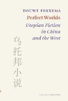 Perfect Worlds: Utopian Fiction in China and the West - Fokkema - cover