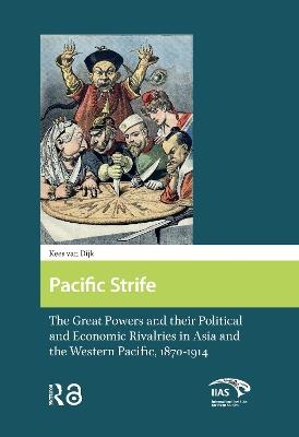 Pacific Strife: The Great Powers and their Political and Economic Rivalries in Asia and the Western Pacific, 1870-1914 - Kees van Dijk - cover