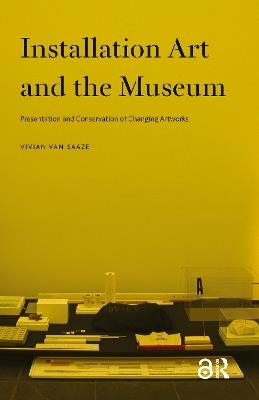 Installation Art and the Museum: Presentation and Conservation of Changing Artworks - Vivian van Saaze - cover