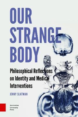Our Strange Body: Philosophical Reflections on Identity and Medical Interventions - Jenny Slatman - cover