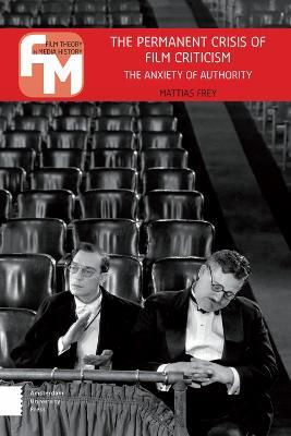 The Permanent Crisis of Film Criticism: The Anxiety of Authority - Mattias Frey - cover