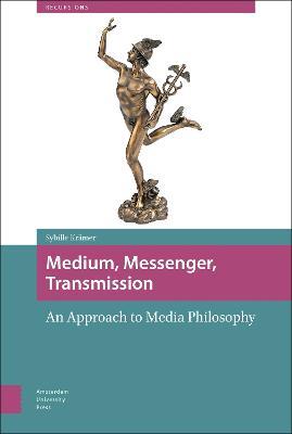 Medium, Messenger, Transmission: An Approach to Media Philosophy - Sybille Krämer - cover