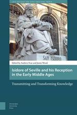 Isidore of Seville and his Reception in the Early Middle Ages: Transmitting and Transforming Knowledge