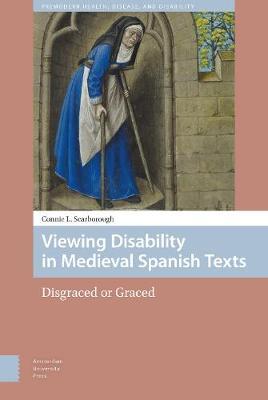 Viewing Disability in Medieval Spanish Texts: Disgraced or Graced - Connie Scarborough - cover