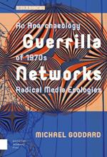Guerrilla Networks: An Anarchaeology of 1970s Radical Media Ecologies