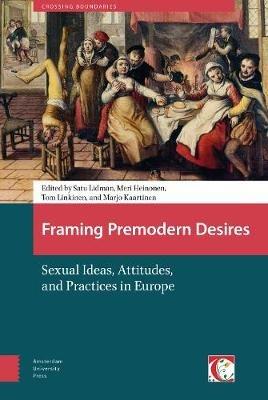 Framing Premodern Desires: Sexual Ideas, Attitudes, and Practices in Europe - cover