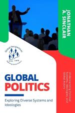Global Politics: Understanding Political Systems, Ideologies, and Global Actors