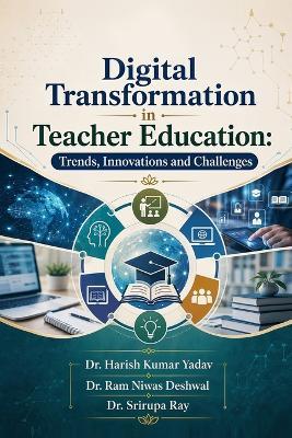 Digital Transformation in Teacher Education: Trends, Innovations and Challenges - Dr Ram Niwas Deshwal,Dr Srirupa Ray,Dr Harish Kumar Yadav - cover