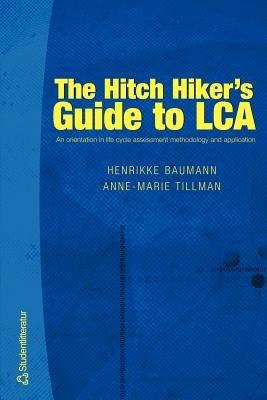 Hitch Hiker's Guide to LCA: An Orientation in Life Cycle Assessment Methodology & Applications - Henrikke Baumann,Anne-Marie Tillman - cover