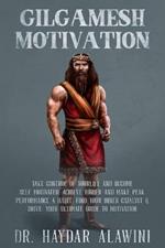 Gilgamesh Motivation: Take Control of Your Life and Become Self Motivated. Achieve Higher and Make Peak Performance a Habit. Find Your Inner Catalyst & Drive. Your Ultimate Guide to Motivation