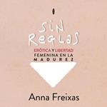Sin reglas. Erótica y libertad femenina en la madurez: Erótica y libertad femenina en la madurez