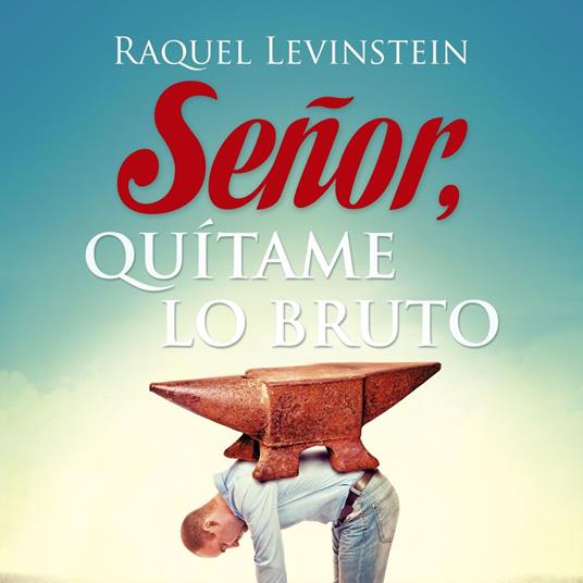 Señor, quítame lo bruto