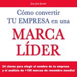 Cómo convertir tu empresa en una marca líder en el mundo
