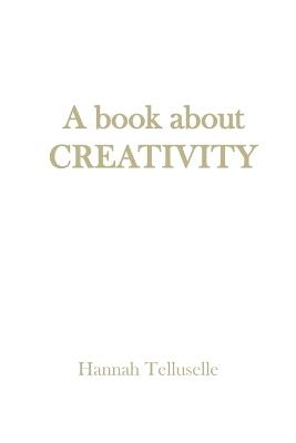 A book about Creativity - Hannah Telluselle - cover
