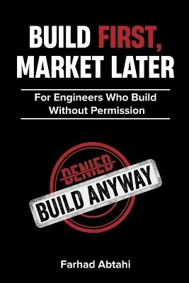 Build First, Market Later: The Engineers Argument for Breakthrough Innovation - Farhad Abtahi - cover