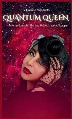 Quantum Queen: Master Identity Shifting & Exit Healing Loops - Rozana Attia - cover