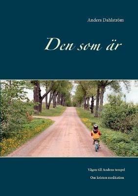 Den som ar: Vagen till Andens tempel - En vagledning kring kristen meditation - Anders Dahlstroem - cover