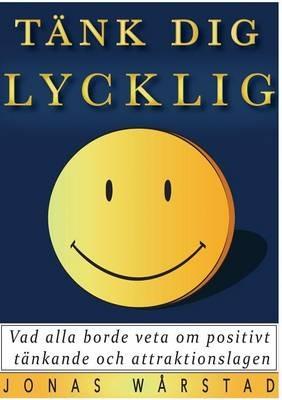 Tank dig lycklig: Vad alla borde veta om positivt tankande och attraktionslagen - Jonas Warstad - cover