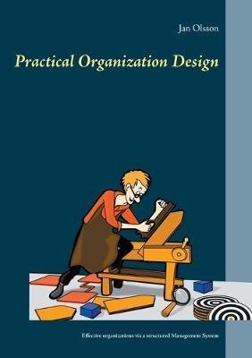 Practical Organization Design: Effective organizations via a structured Management System - Jan Olsson - cover