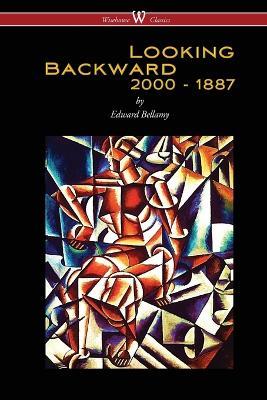 Looking Backward: 2000 to 1887 (Wisehouse Classics Edition) - Edward Bellamy - cover