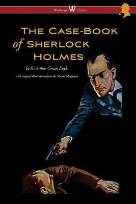 The Case-Book of Sherlock Holmes (Wisehouse Classics Edition - With Original Illustrations) - Conan Arthur Doyle - cover