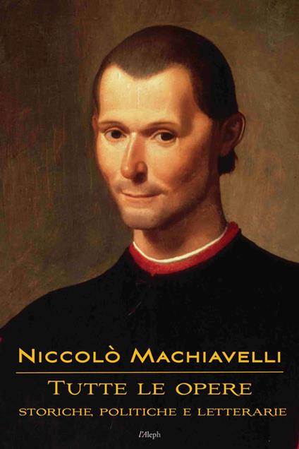 Niccolò Machiavelli: Tutte le opere - Niccolò Machiavelli,Sam Vaseghi - ebook