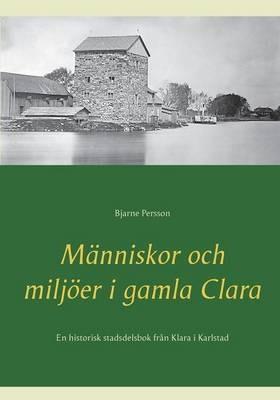 Människor och miljöer i gamla Clara: En historisk stadsdelsbok från Klara i Karlstad - Bjarne Persson - cover