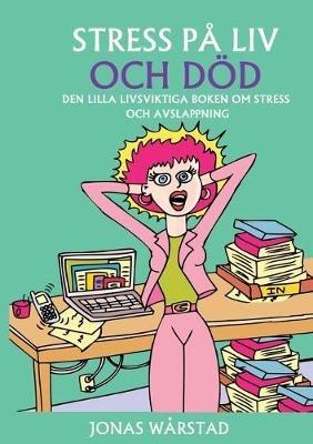 Stress på liv och död: Den lilla livsviktiga boken om stress och avslappning - Jonas Wårstad - cover