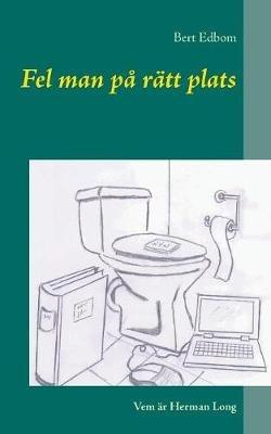 Fel man på rätt plats: Vem är Herman Long - Bert Edbom - cover