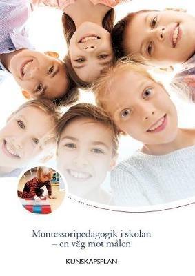 Montessoripedagogik i skolan - en väg mot målen: Kunskapsplan för montessoriskolor - cover