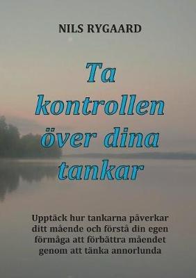 Ta kontrollen över dina tankar: Upptäck hur tankarna påverkar ditt mående och förstå din egen förmåga att förbättra måendet genom att tänka annorlunda - Nils Rygaard - cover