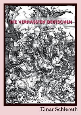 Die verhassten Deutschen: 120 Jahre deutsche Geschichte neu geschrieben - Einar Schlereth - cover