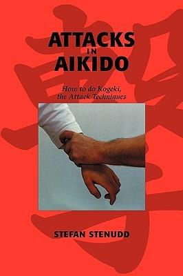 Attacks in Aikido: How to do Kogeki, the Attack Techniques - Stefan Stenudd - cover
