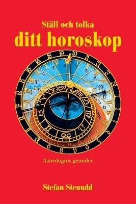 Stall och tolka ditt horoskop: Astrologins grunder - Stefan Stenudd - cover