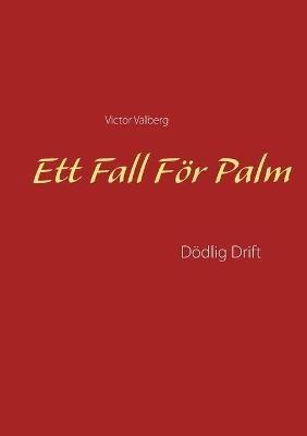 Ett Fall För Palm: Dödlig Drift - Victor Valberg - cover