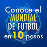 Conoce el Mundial de Fútbol en 10 pasos