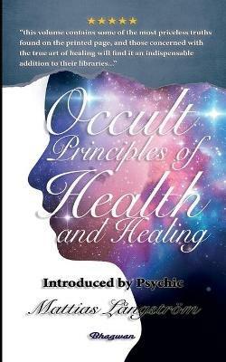 Occult Principles of Health and Healing: BRAND NEW! Introduced by Psychic Mattias Langstroem - Max Heindel - cover