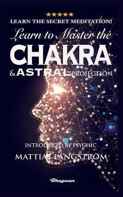 Learn to Master the Chakras and Astral Projection!: BRAND NEW! Introduced by Psychic Mattias Langstroem - Secret Warlock - cover