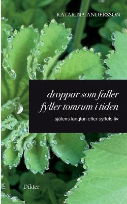Droppar som faller fyller tomrum i tiden: - själens längtan efter syftets liv - Katarina Andersson - cover