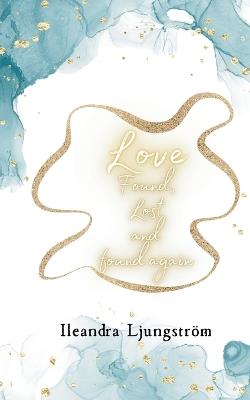 Love Found, Lost and Found again - Ileandra Ljungström - cover
