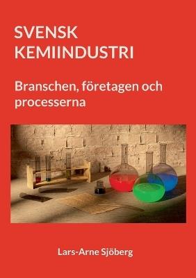 Svenk Kemiindustri: Branschen, företagen och processerna - Lars-Arne Sjöberg - cover