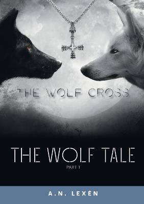 The Wolf Tale: The Wolf Cross - A N Lexén - cover
