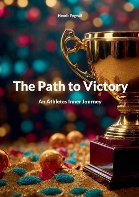 The Path to Victory: An Athletes Inner Journey - Henrik Engvall - cover