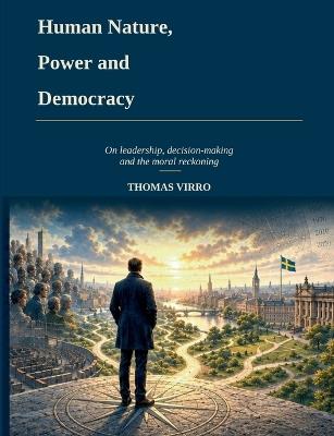 Human Nature, Power and Democracy: On Leadership, Decision-Making and the Moral Reckoning - Thomas Virro - cover