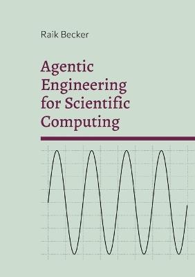 Agentic Engineering for Scientific Computing: The Invariants of a Fast-Moving World - Raik Becker - cover