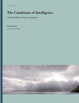 The Conditions of Intelligence: Artificial Minds, Human Questions - Set Lonnert - cover