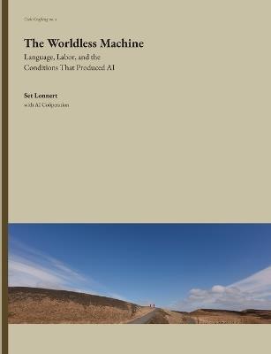 The Worldless Machine: Language, Labor, and the Conditions That Produced AI - Set Lonnert - cover