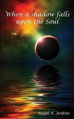 When a Shadow Falls Upon the Soul - Ralph Jenkins - cover
